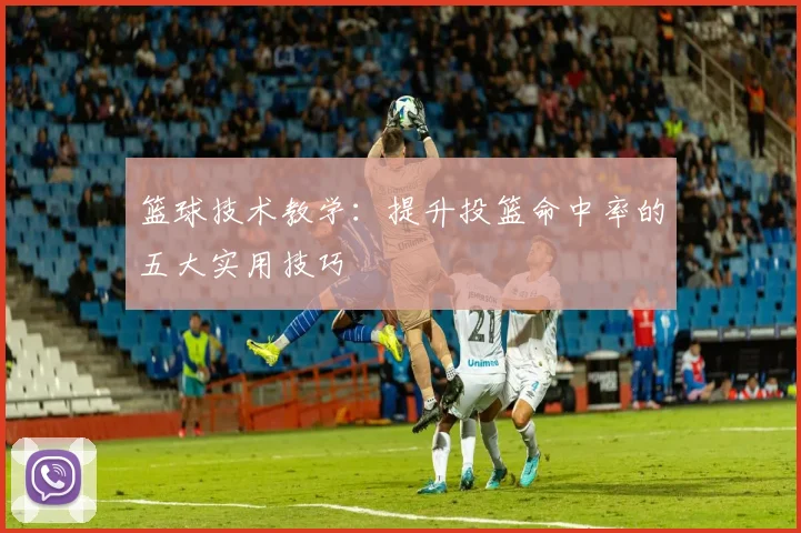 篮球技术教学：提升投篮命中率的五大实用技巧