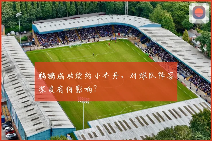 鹈鹕成功续约小乔丹，对球队阵容深度有何影响？